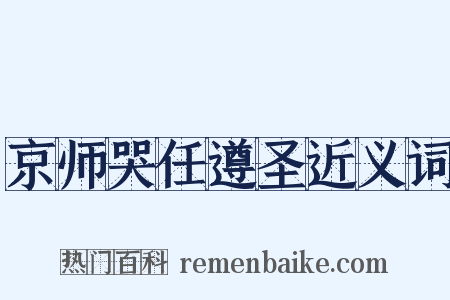 京师哭任遵圣近义词是什么意思的图片